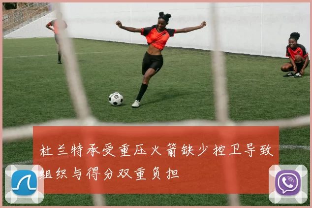 杜兰特承受重压火箭缺少控卫导致组织与得分双重负担
